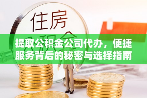 五原提取公积金公司代办，便捷服务背后的秘密与选择指南