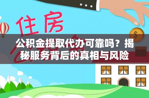 五原公积金提取代办可靠吗？揭秘服务背后的真相与风险