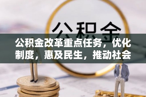 五原公积金改革重点任务，优化制度，惠及民生，推动社会公平发展