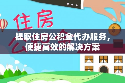 五原提取住房公积金代办服务，便捷高效的解决方案