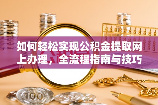 五原如何轻松实现公积金提取网上办理，全流程指南与技巧