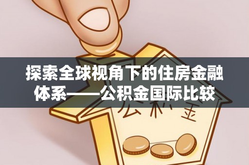 五原探索全球视角下的住房金融体系——公积金国际比较