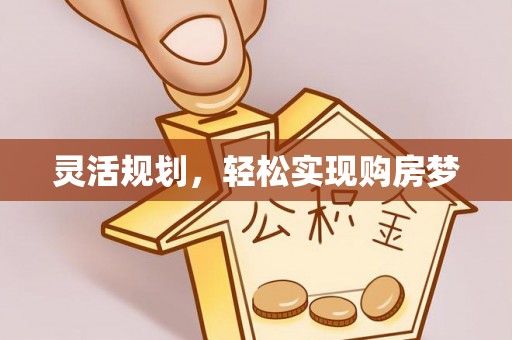 五原灵活规划，轻松实现购房梦