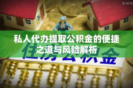 五原私人代办提取公积金的便捷之道与风险解析
