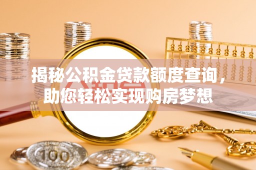 五原揭秘公积金贷款额度查询，助您轻松实现购房梦想