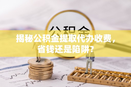 五原揭秘公积金提取代办收费，省钱还是陷阱？