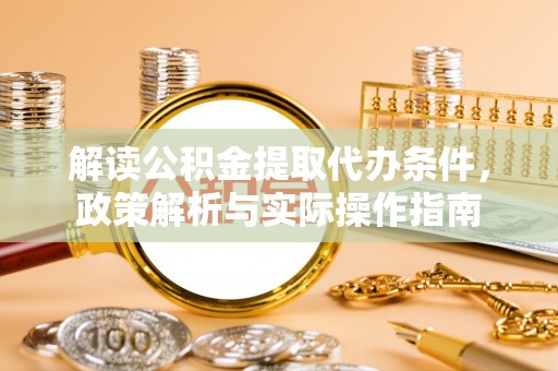 五原解读公积金提取代办条件，政策解析与实际操作指南