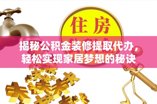 五原揭秘公积金装修提取代办，轻松实现家居梦想的秘诀