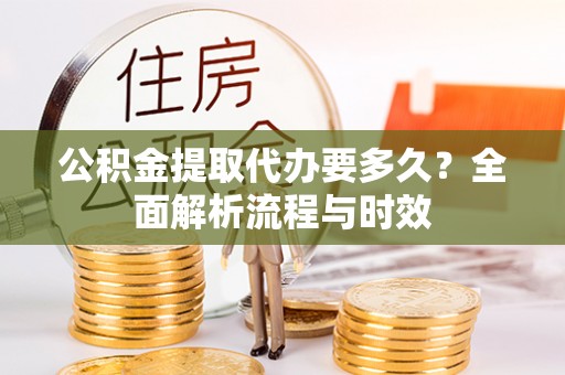 五原公积金提取代办要多久？全面解析流程与时效