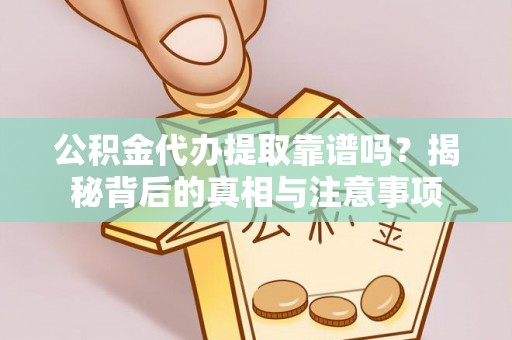 五原公积金代办提取靠谱吗？揭秘背后的真相与注意事项