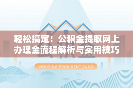 五原轻松搞定！公积金提取网上办理全流程解析与实用技巧