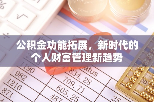 五原公积金功能拓展，新时代的个人财富管理新趋势