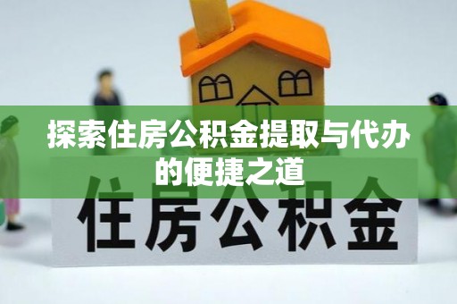 五原探索住房公积金提取与代办的便捷之道