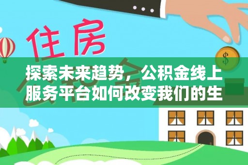 五原探索未来趋势，公积金线上服务平台如何改变我们的生活