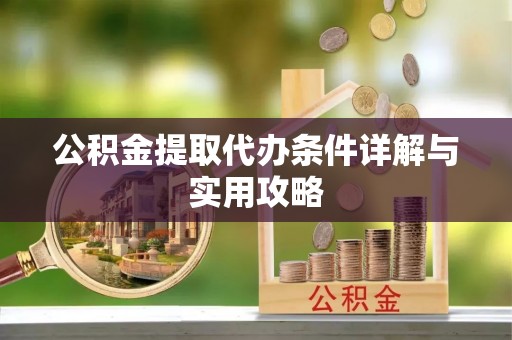 五原公积金提取代办条件详解与实用攻略