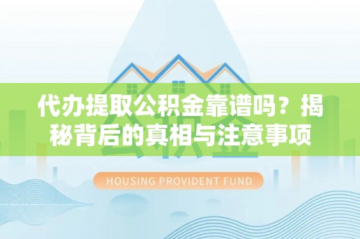 五原代办提取公积金靠谱吗？揭秘背后的真相与注意事项