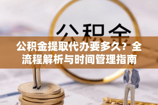 五原公积金提取代办要多久？全流程解析与时间管理指南