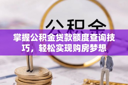 五原掌握公积金贷款额度查询技巧，轻松实现购房梦想
