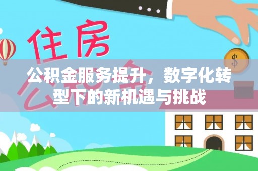 五原公积金服务提升，数字化转型下的新机遇与挑战