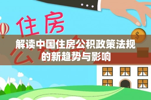 五原解读中国住房公积政策法规的新趋势与影响