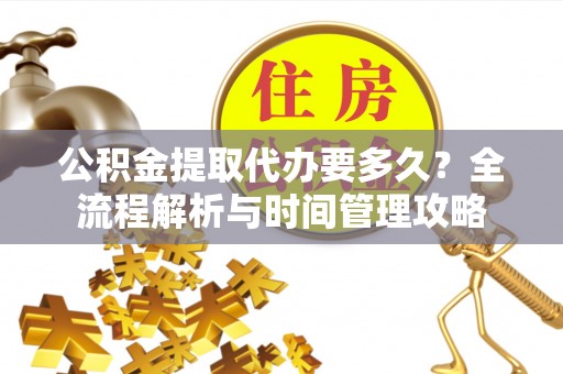 五原公积金提取代办要多久？全流程解析与时间管理攻略