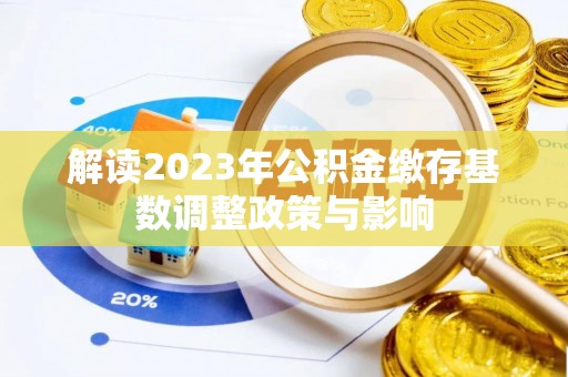 五原解读2023年公积金缴存基数调整政策与影响