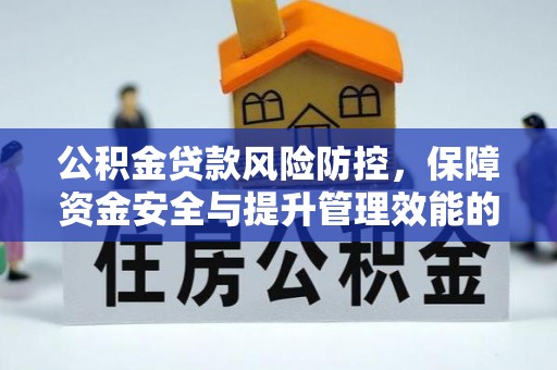 五原公积金贷款风险防控，保障资金安全与提升管理效能的多维度探索