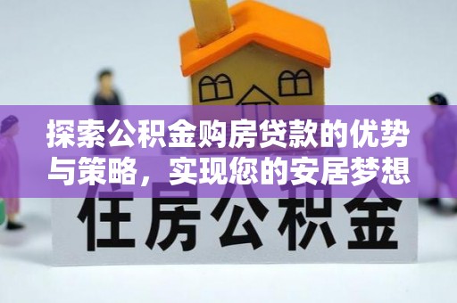 五原探索公积金购房贷款的优势与策略，实现您的安居梦想