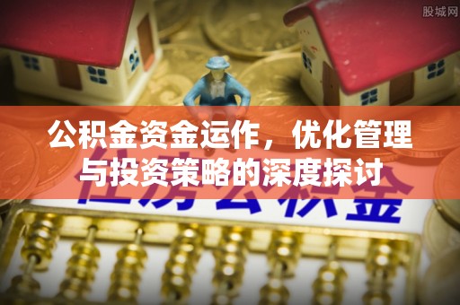 五原公积金资金运作，优化管理与投资策略的深度探讨
