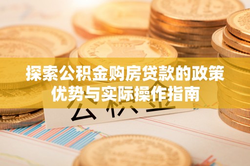 五原探索公积金购房贷款的政策优势与实际操作指南