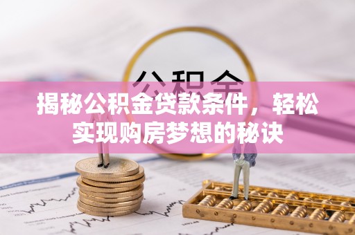 五原揭秘公积金贷款条件，轻松实现购房梦想的秘诀