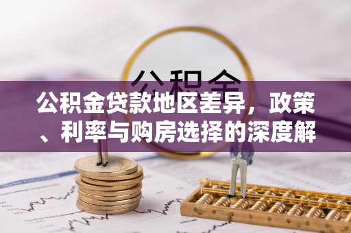 五原公积金贷款地区差异，政策、利率与购房选择的深度解析