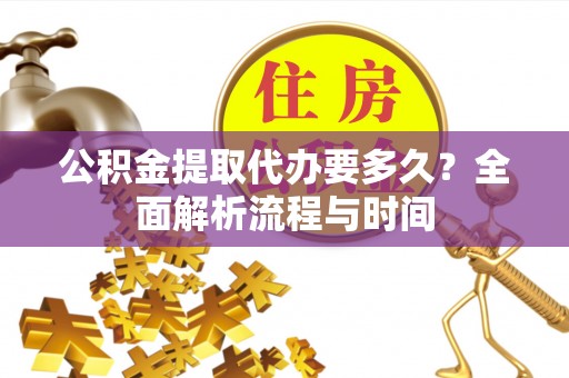 五原公积金提取代办要多久？全面解析流程与时间