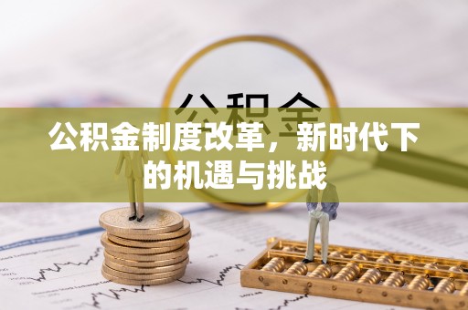 五原公积金制度改革，新时代下的机遇与挑战