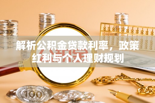 五原解析公积金贷款利率，政策红利与个人理财规划
