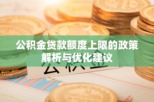 五原公积金贷款额度上限的政策解析与优化建议