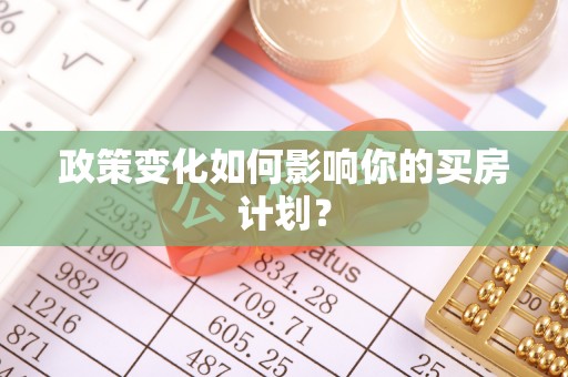 五原政策变化如何影响你的买房计划？