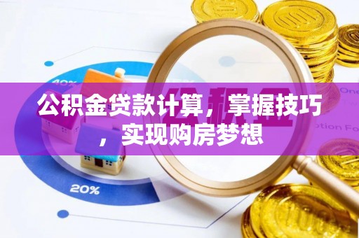 五原公积金贷款计算，掌握技巧，实现购房梦想