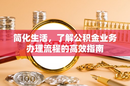 五原简化生活，了解公积金业务办理流程的高效指南