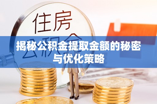 五原揭秘公积金提取金额的秘密与优化策略