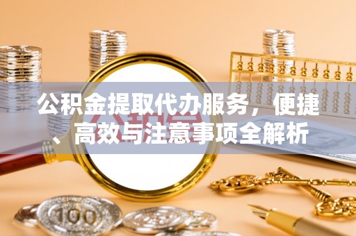 五原公积金提取代办服务，便捷、高效与注意事项全解析
