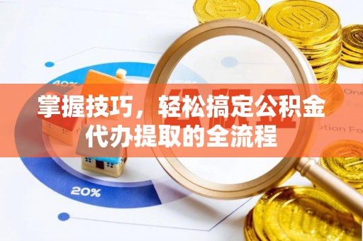 五原掌握技巧，轻松搞定公积金代办提取的全流程