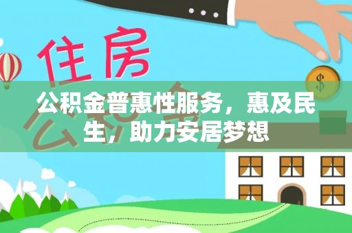 五原公积金普惠性服务，惠及民生，助力安居梦想