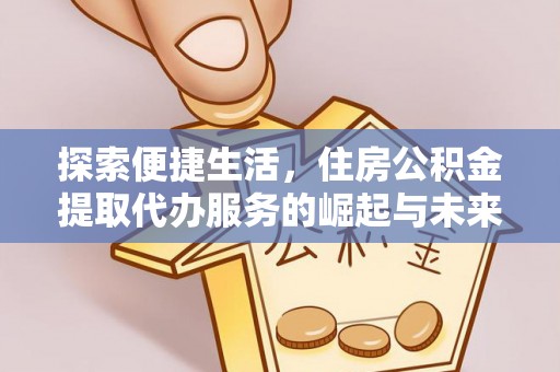 五原探索便捷生活，住房公积金提取代办服务的崛起与未来趋势