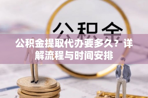 五原公积金提取代办要多久？详解流程与时间安排