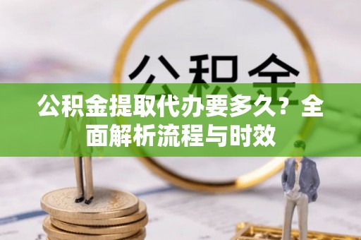 五原公积金提取代办要多久？全面解析流程与时效