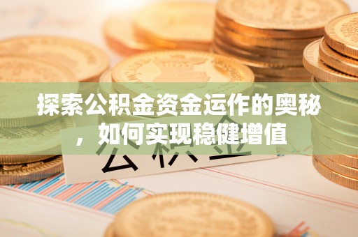 五原探索公积金资金运作的奥秘，如何实现稳健增值