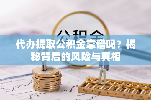 五原代办提取公积金靠谱吗？揭秘背后的风险与真相