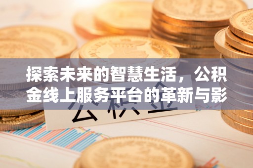 五原探索未来的智慧生活，公积金线上服务平台的革新与影响
