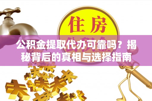五原公积金提取代办可靠吗？揭秘背后的真相与选择指南